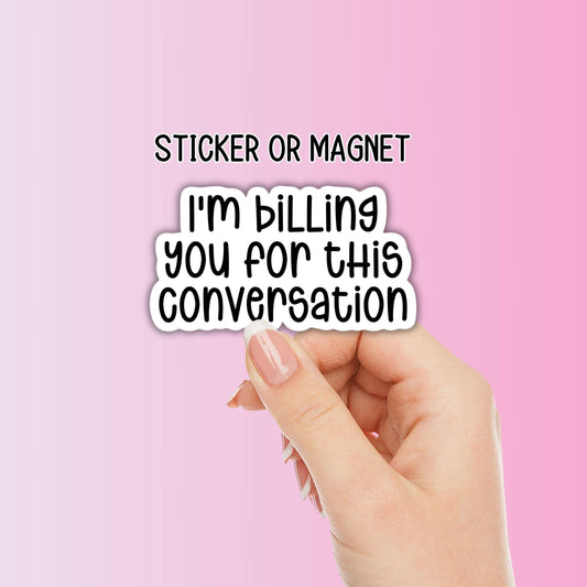 I'm billing you for this conversation Adult Funny snarky punny sticker magnet inappropriate sarcastic quote work employee water bottle notebook hilarious gift computer