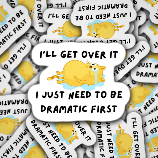 I'll get over it I just need to be dramatic first adult stickers irreverent meme funny sarcastic gift crying cat humor hilarious magnet