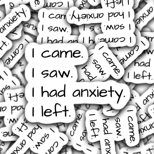 I came i saw  had anxiety i left, Anxiety sticker, mental health sticker, funny sticker, sarcastic sticker, tumbler sticker, lap top sticker