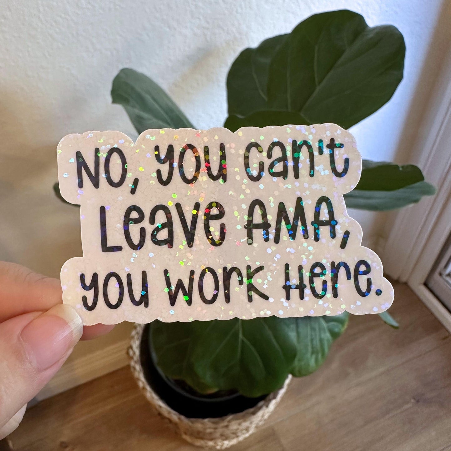 No you cant leave ama you work here, holographic sticker, Funny Nurse sticker, Nursing student, RN gift, healthcare, doctor coworker gift