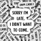Funny sticker , tumbler sticker, funny quotes, Sarcasm sticker, funny quote stickers, funny sayings, always late, sorry im late