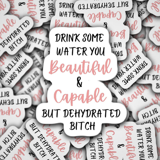 Funny drink water sticker, dehydrated sticker, drink more water sticker, sarcastic sticker, cussing sticker, beautiful and capable sticker