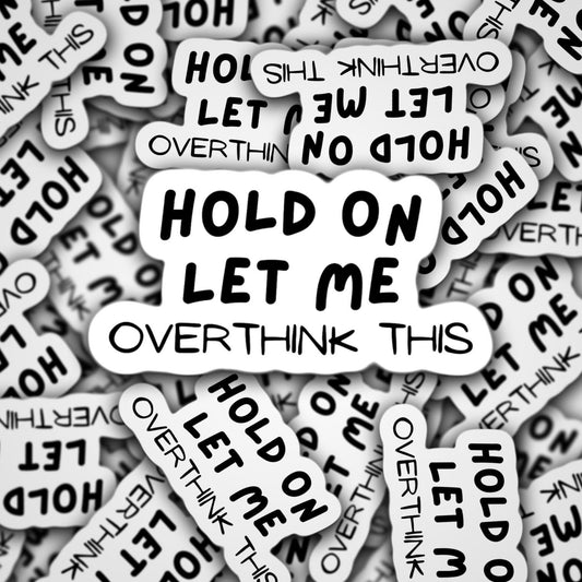Hold on, Let Me Overthink This Sticker, anxiety sticker, overthinker , Stickers Laptop, funny sticker, tumbler, funny sticker, journal, gift