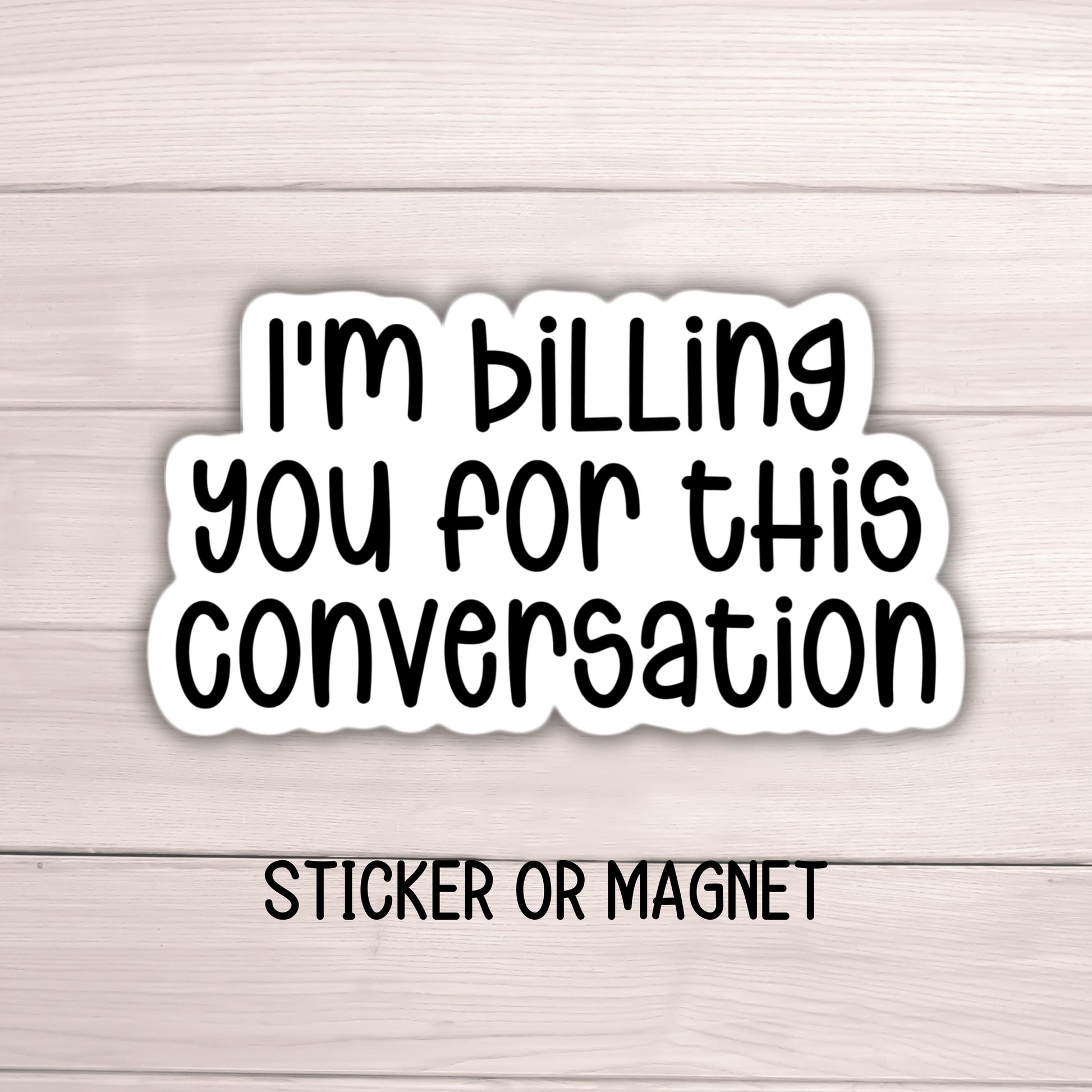 I'm billing you for this conversation Adult Funny snarky punny sticker magnet sarcastic work employee water bottle notebook hilarious gift