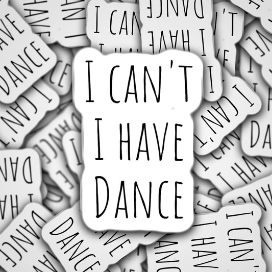 I can't I have dance sticker, dancer sticker, dance life, 5678, dance gift, dance mom, competitive dancer, waterbottle sticker, ballet