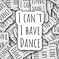 I can't I have dance sticker, dancer sticker, dance life, 5678, dance gift, dance mom, competitive dancer, waterbottle sticker, ballet