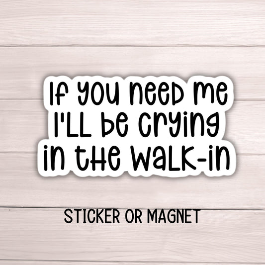 If you need me I'll be crying in the walk in Server sticker restaurant waitress life Adult Funny work snarky punny magnet anxiety gift