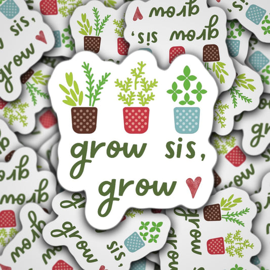 Grow sis grow motivational sticker, sticker quotes, positive sticker, plant lover, plant mom, plant sticker, laptop sticker, cute sticker