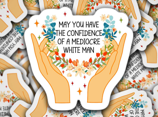 May you have the confidence of a mediocre white man sticker, Feminist sticker, Feminist Energy, Lizzos Flute, Confidence, Toxic Masculinity