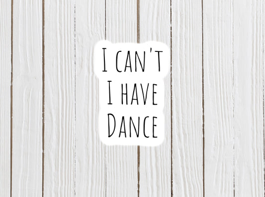 I can't I have dance sticker, dancer sticker, dance life, 5678, dance gift, dance mom, competitive dancer, waterbottle sticker, ballet