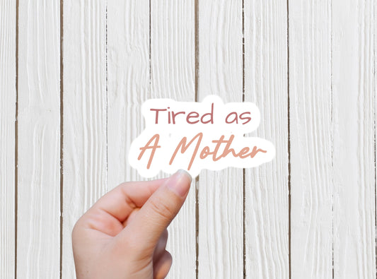 Tired as a mother sticker, mom life sticker, motherhood sticker, Gift For Mom, Laptop Vinyl Sticker, Water Bottle Label, Tumble Sticker