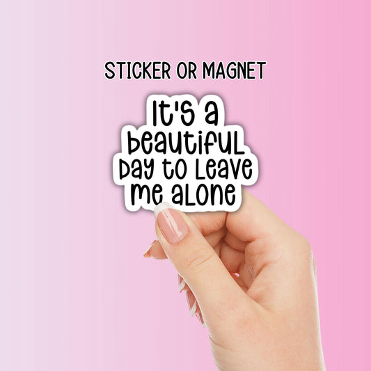 Its a beautiful day to leave me alone Adult Funny snarky punny sticker magnet work employee water bottle notebook hilarious gift lap top overthinker
