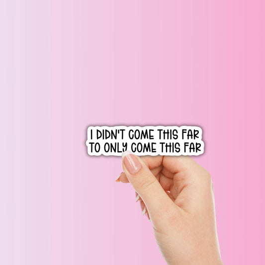 I didn't come this far to only come this far, motivational sticker, keep going quote, adult sticker, water bottle quote notebook Magnet gift